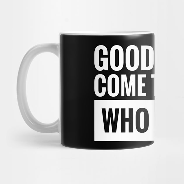 GOOD THINGS COME TO THOSE WHO HUSTLE by BWXshirts